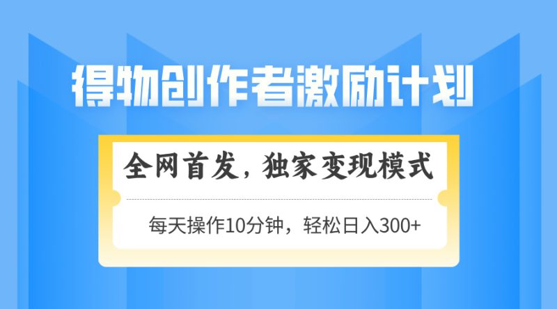 得物创作者激励,变现模式,轻松上手,日入300+可矩阵,可放大 - 技研社-技研社