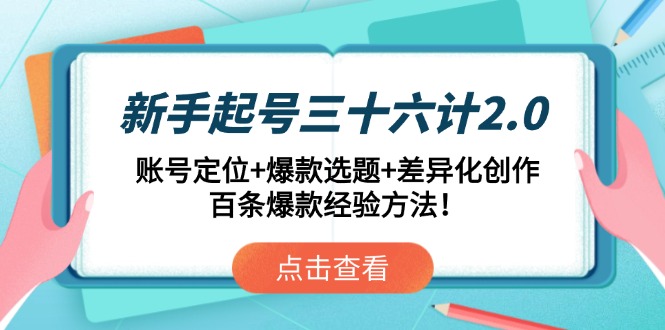 新手起号三十六计2.0:账号定位+爆款选题+差异化创作,百条爆款经验方法! 新手起号三十六计2.0:账号定位+爆款选题+差异化创作,百条爆款经验方法!