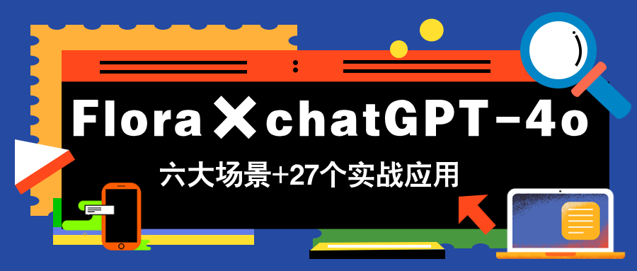 Flora×chatGPT-4o,带你玩转六大场景的27个实战应用,学完立即变现 Flora×chatGPT-4o,带你玩转六大场景的27个实战应用,学完立即变现
