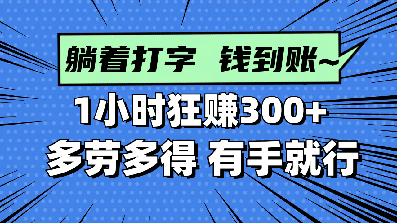 躺着打字钱到账!1小时狂赚300+ 多劳多得,有手就行 躺着打字钱到账!1小时狂赚300+ 多劳多得,有手就行
