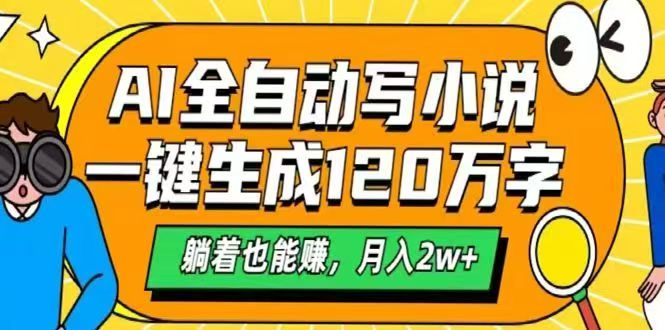 AI自动写小说,一键生成120万字,躺着也能赚,月入2w+ AI自动写小说,一键生成120万字,躺着也能赚,月入2w+