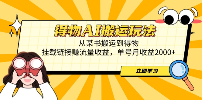得物AI搬运玩法，从某书搬运到得物，挂载链接赚流量收益，单号月收益2000+ - 技研社-技研社