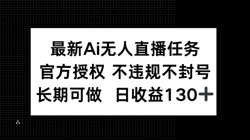 最新AI无人直播任务，官方授权 不违规不封号，长期可做，日收益130+ - 技研社-技研社