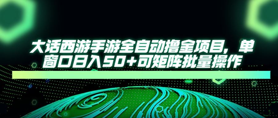 话西游手游全自动撸金项目,单窗口日入50+可矩阵批量操作 话西游手游全自动撸金项目,单窗口日入50+可矩阵批量操作