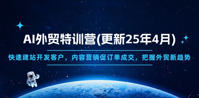 AI外贸特训营(更新25年4月),快速建站开发客户,内容营销促订单成交,... AI外贸特训营(更新25年4月),快速建站开发客户,内容营销促订单成交,...