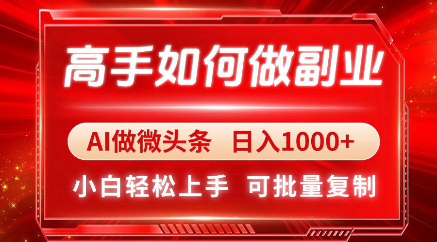 高手如何做副业,AI微头条 日入1000+,小白轻松上手 高手如何做副业,AI微头条 日入1000+,小白轻松上手