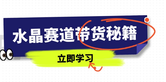 水晶赛道带货秘籍,国学结合、短视频起号、拍摄技巧、直播话术等内容 水晶赛道带货秘籍,国学结合、短视频起号、拍摄技巧、直播话术等内容