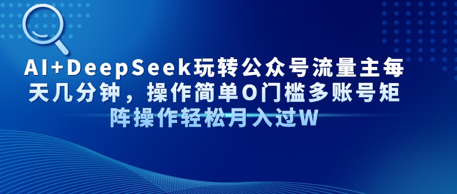 AI+DeepSeek玩转公众号流量主每天几分钟,操作简单O门槛多账号矩阵操作... AI+DeepSeek玩转公众号流量主每天几分钟,操作简单O门槛多账号矩阵操作...