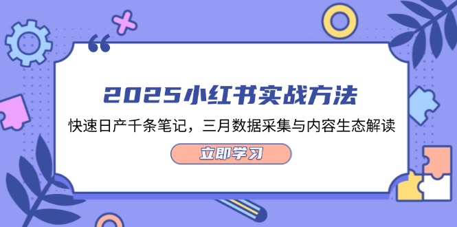 2025小红书实战方法,快速日产千条笔记,三月数据采集与内容生态解读 2025小红书实战方法,快速日产千条笔记,三月数据采集与内容生态解读
