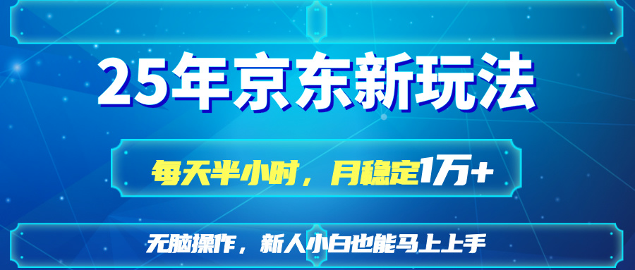 25京东新玩法,每天半小时,月稳定1W+ 25京东新玩法,每天半小时,月稳定1W+