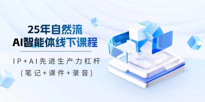 25年自然流AI智能体线下课程,IP+AI先进生产力杠杆(笔记+课件+录音) 25年自然流AI智能体线下课程,IP+AI先进生产力杠杆(笔记+课件+录音)