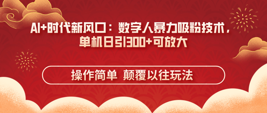 AI+时代新风口:数字人暴力吸粉技术,单机日引300+可放大 操作简单 颠... AI+时代新风口:数字人暴力吸粉技术,单机日引300+可放大 操作简单 颠...