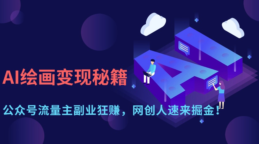 AI绘画变现秘籍:公众号流量主副业狂赚,网创人速来掘金! AI绘画变现秘籍:公众号流量主副业狂赚,网创人速来掘金!