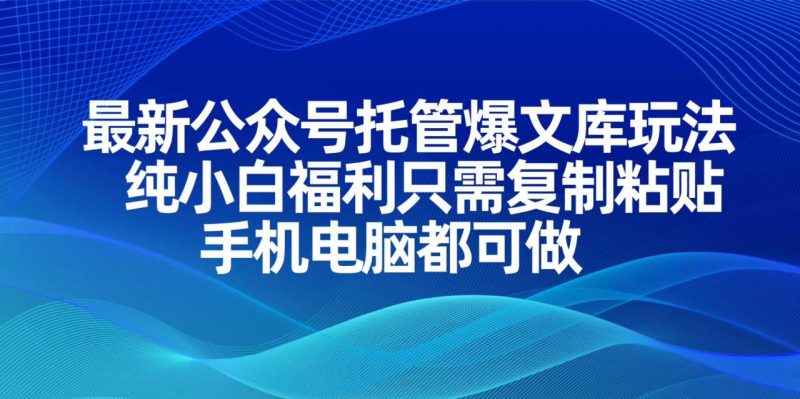 最新公众号托管爆文库玩法,纯小白福利只需复制粘贴,手机电脑都可做 - 技研社-技研社