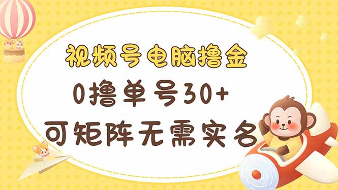 视频号电脑撸金 0撸单号30+ 可矩阵 无需实名多号多得 - 技研社-技研社