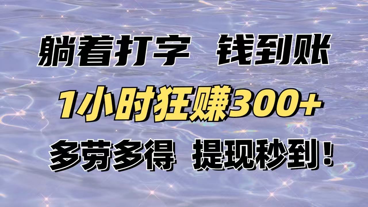 躺着打字钱到账!1小时狂赚300+多劳多得,提现秒到! 躺着打字钱到账!1小时狂赚300+多劳多得,提现秒到!