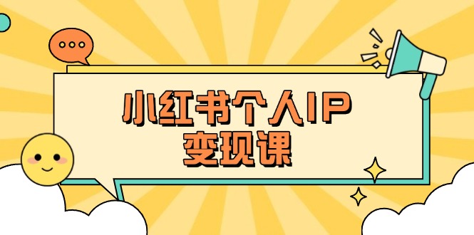 小红书个人变现课:精准人设定位+爆款选题拆解,教你打造百万流量账号秘籍 小红书个人变现课:精准人设定位+爆款选题拆解,教你打造百万流量账号秘籍
