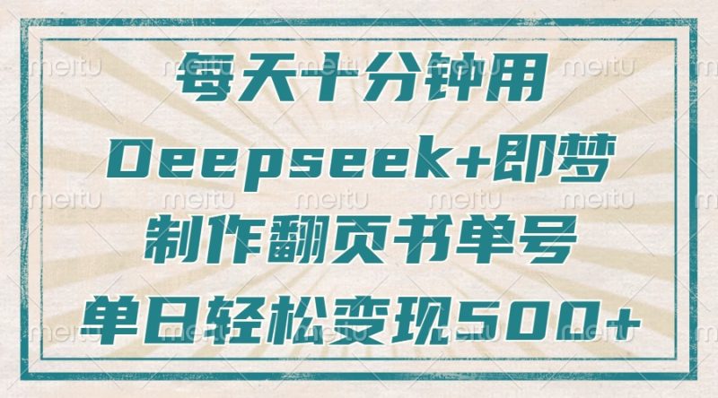 每天十分钟,用Deepseek+即梦,制作翻页书单号,疯狂涨粉,单日变现500+ - 技研社-技研社