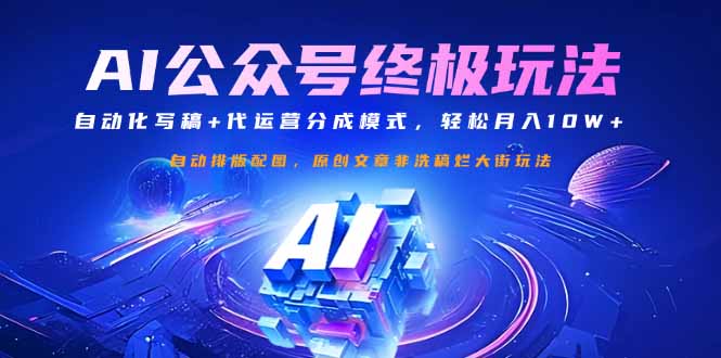 公众号流量主终极玩法:自动化写稿+代运营分成模式,轻松月入10W+ 公众号流量主终极玩法:自动化写稿+代运营分成模式,轻松月入10W+