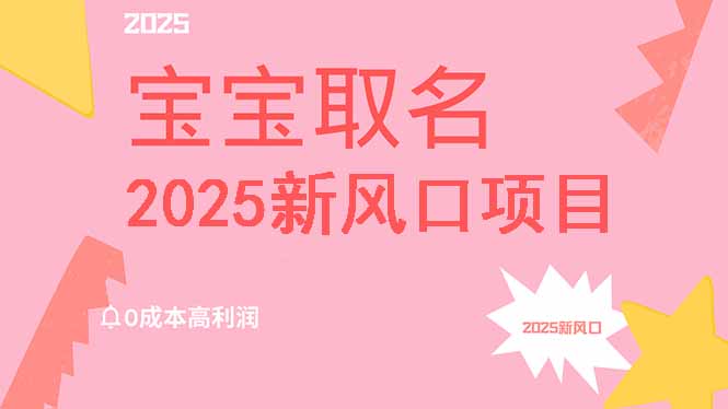 2025新风口项目宝宝取名,0成本高利润,附保姆级教程,月入过万不是梦 2025新风口项目宝宝取名,0成本高利润,附保姆级教程,月入过万不是梦