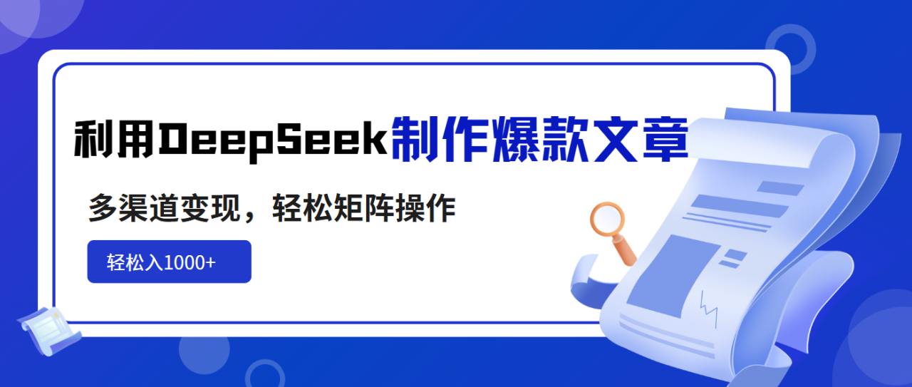 利用DeepSeek制作爆款文章,多渠道变现,轻松矩阵操作,轻松日入1000+ 利用DeepSeek制作爆款文章,多渠道变现,轻松矩阵操作,轻松日入1000+