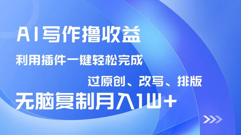 AI写作撸收益,利用插件改写排版100%过原创,小白无脑复制粘贴月入10000+ - 技研社-技研社