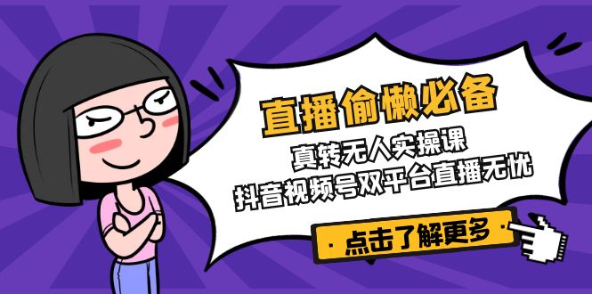 直播偷懒必备！真转无人实操课，抖音视频号双平台直播无忧 - 技研社-技研社