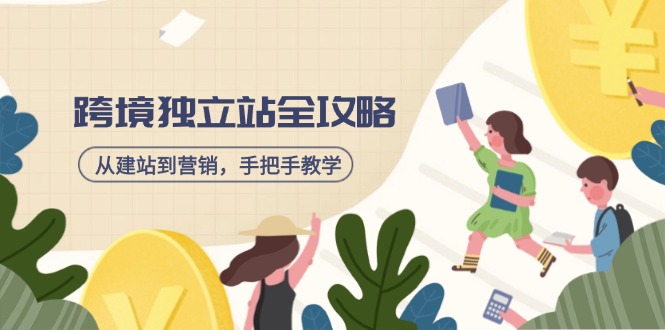 跨境独立站全攻略,从建站到营销,手把手教学,资源全推荐! 跨境独立站全攻略,从建站到营销,手把手教学,资源全推荐!