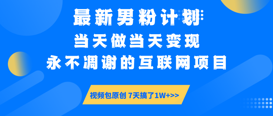 最新男粉计划6.0玩法,永不凋谢的互联网项目 当天做当天变现,视频包原... 最新男粉计划6.0玩法,永不凋谢的互联网项目 当天做当天变现,视频包原...