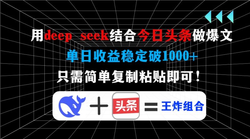 用deep seek结合今日头条做爆文,单日收益稳定破1000+,只需简单复制粘… - 技研社-技研社