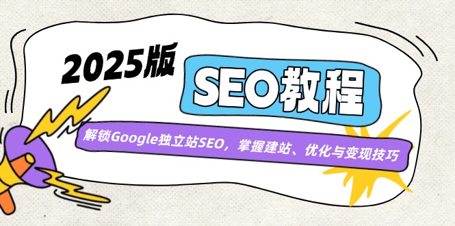 2025版SEO教程:解锁Google独立站SEO,掌握建站、优化与变现技巧 2025版SEO教程:解锁Google独立站SEO,掌握建站、优化与变现技巧