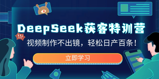 DeepSeek获客特训营，视频制作不出镜，轻松日产百条！ - 技研社-技研社