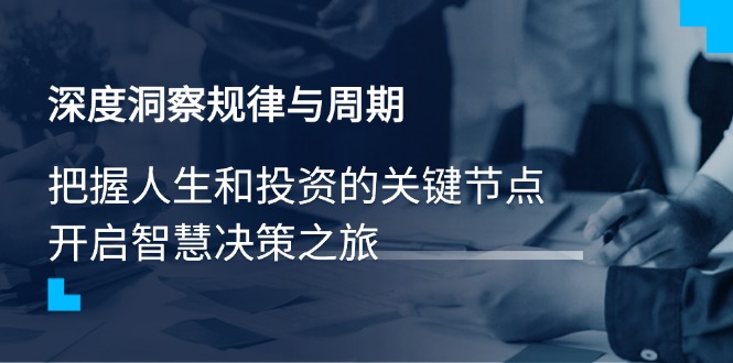 深度洞察规律与周期,把握人生和投资的关键节点,开启智慧决策之旅 深度洞察规律与周期,把握人生和投资的关键节点,开启智慧决策之旅