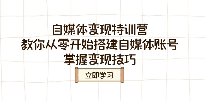 自媒体变现特训营,教你从零开始搭建自媒体账号,掌握变现技巧 自媒体变现特训营,教你从零开始搭建自媒体账号,掌握变现技巧