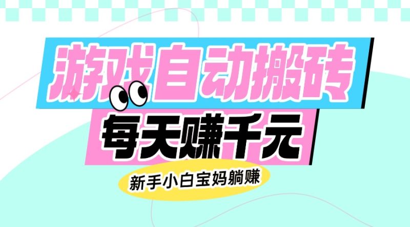 老款游戏自动搬砖,每天赚千元,新手小白宝妈躺赚 - 技研社-技研社