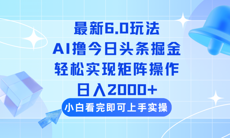 今日头条最新6.0玩法,思路简单,复制粘贴,轻松实现矩阵日入2000+ - 技研社-技研社