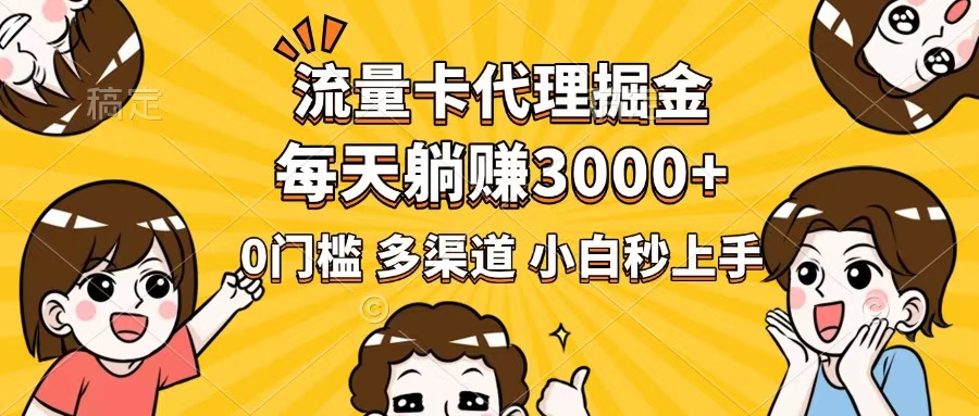 流量卡代理掘金,0门槛,每天躺赚3000+,多种推广渠道,新手小白轻松上手 流量卡代理掘金,0门槛,每天躺赚3000+,多种推广渠道,新手小白轻松上手