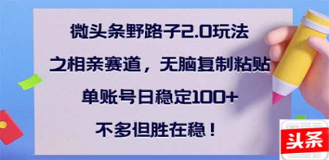 微头条野路子2.0玩法之相亲赛道，无脑搬砖复制粘贴，单账号日稳定300+… - 技研社-技研社
