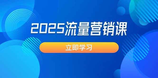 2025流量营销课:直击业绩卡点, 拓客新策略, 提高转化率, 设计生意模式 2025流量营销课:直击业绩卡点, 拓客新策略, 提高转化率, 设计生意模式