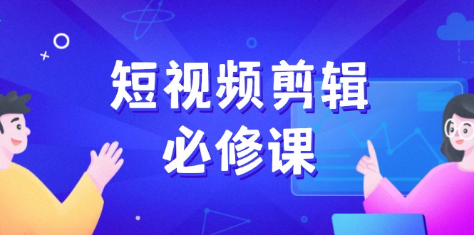 短视频剪辑必修课，百万剪辑师成长秘籍，找素材、拆片、案例拆解 - 技研社-技研社