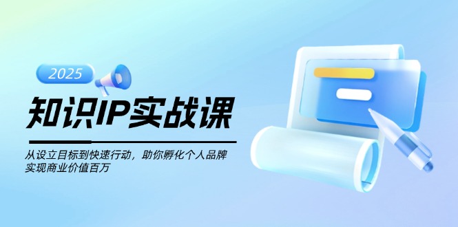 知识IP实战课,从设立目标到快速行动,助你孵化个人品牌,实现商业价值... 知识IP实战课,从设立目标到快速行动,助你孵化个人品牌,实现商业价值...