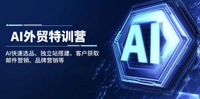 AI外贸特训营:AI快速选品、独立站搭建、客户获取、邮件营销、品牌营销等 AI外贸特训营:AI快速选品、独立站搭建、客户获取、邮件营销、品牌营销等