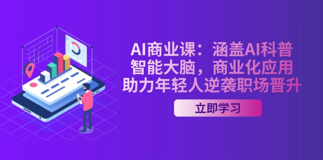 AI-商业课:涵盖AI科普,智能大脑,商业化应用,助力年轻人逆袭职场晋升 AI-商业课:涵盖AI科普,智能大脑,商业化应用,助力年轻人逆袭职场晋升