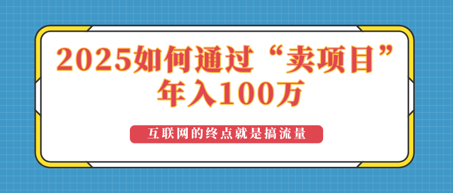 2025年如何通过“卖项目”实现100万收益:最具潜力的盈利模式解析 2025年如何通过“卖项目”实现100万收益:最具潜力的盈利模式解析