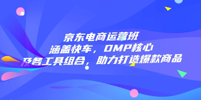 京东电商运营班:涵盖快车,DMP核心及各工具组合-技研社