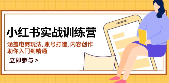 小红书实战训练营,涵盖电商玩法, 账号打造, 内容创作, 助你入门到精通 小红书实战训练营,涵盖电商玩法, 账号打造, 内容创作, 助你入门到精通