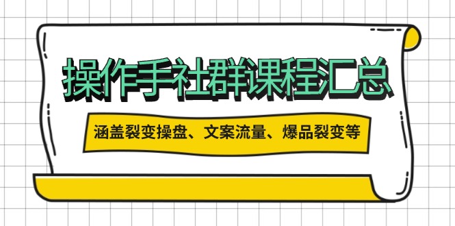 操作手社群课程汇总,涵盖裂变操盘、文案流量、爆品裂变等多方面内容 操作手社群课程汇总,涵盖裂变操盘、文案流量、爆品裂变等多方面内容