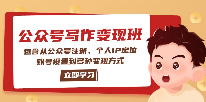 公众号变现班:包含从公众号注册、个人IP定位、账号设置到多种变现方式 公众号变现班:包含从公众号注册、个人IP定位、账号设置到多种变现方式