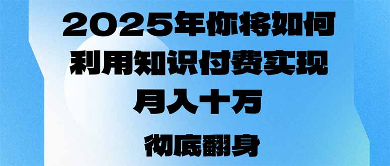 2025年,你将如何利用知识付费实现月入十万,甚至年入百万? 2025年,你将如何利用知识付费实现月入十万,甚至年入百万?