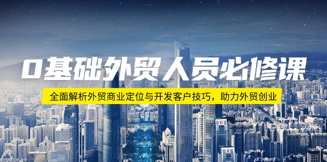 0基础外贸人员必修课:全面解析外贸商业定位与开发客户技巧,助力外贸创业 0基础外贸人员必修课:全面解析外贸商业定位与开发客户技巧,助力外贸创业